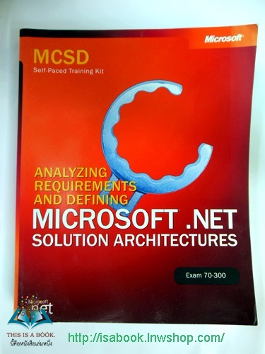 MCSD Self-Paced Training Kit Analyzing Requirements and Defining Microsoft® .NET Solution Architectures, Exam 70-300